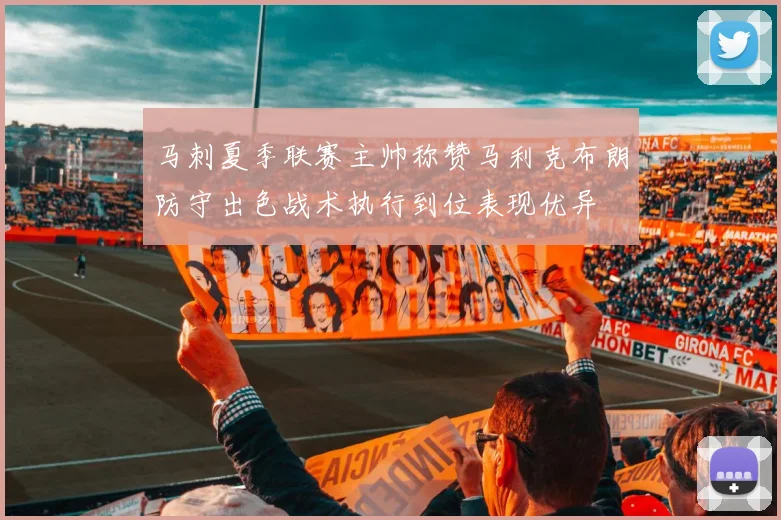 马刺夏季联赛主帅称赞马利克布朗防守出色战术执行到位表现优异