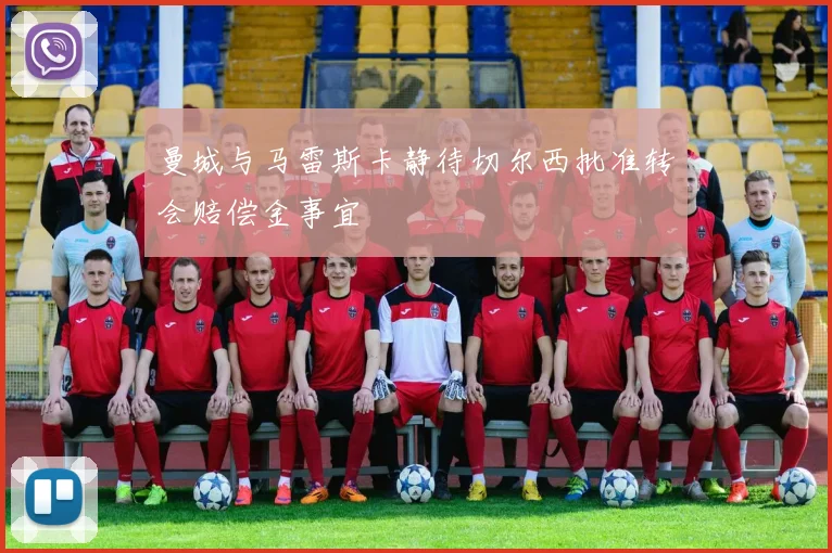 曼城与马雷斯卡静待切尔西批准转会赔偿金事宜